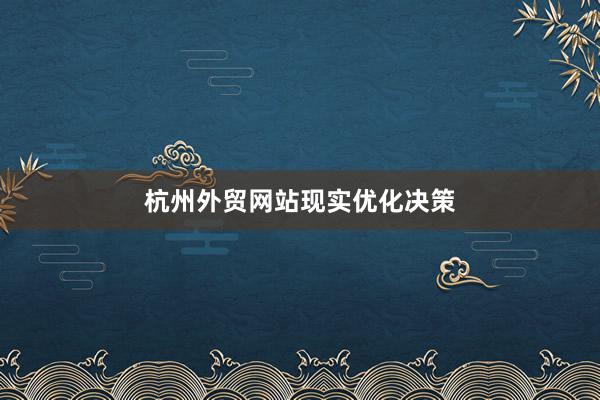 杭州外贸网站现实优化决策