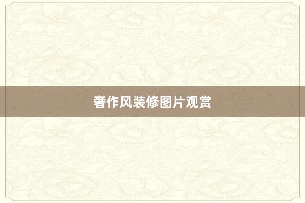 奢作风装修图片观赏