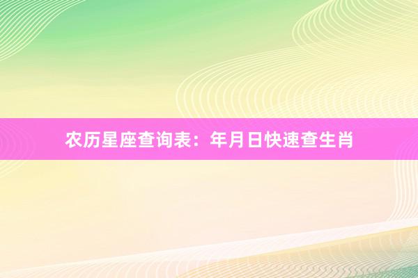 农历星座查询表：年月日快速查生肖